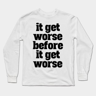 Hang-In-There-It-Gets-Worse Long Sleeve T-Shirt